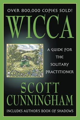Wicca: A Guide for the Solitary Practitioner by Cunningham, Scott