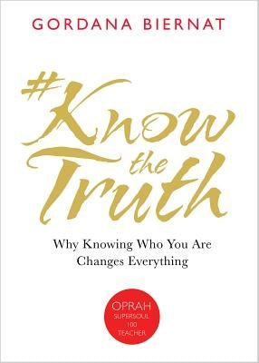 #knowthetruth: Why Knowing Who You Are Changes Everything by Biernat, Gordana