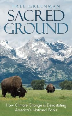 Sacred Ground: How Climate Change Is Devastating America's National Parks by Greenman, Free
