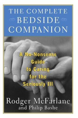 The Complete Bedside Companion: A No-Nonsense Guide to Caring for the Seriously Ill by McFarlane, Rodger