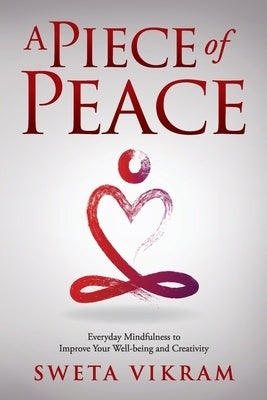 A Piece of Peace: Everyday Mindfulness You Can Use by Vikram, Sweta