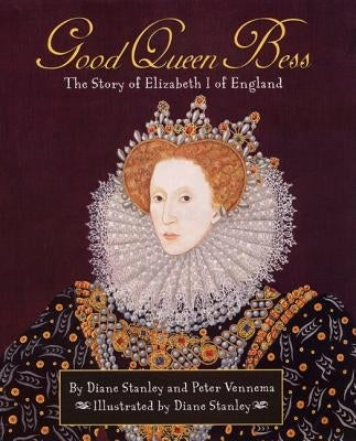 Good Queen Bess: The Story of Elizabeth 1 of English by Stanley, Diane