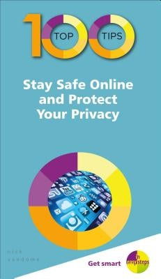 100 Top Tips - Stay Safe Online and Protect Your Privacy by Vandome, Nick