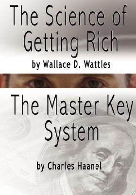 The Science of Getting Rich by Wallace D. Wattles AND The Master Key System by Charles F. Haanel by Wattles, Wallace D.