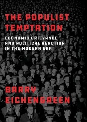 The Populist Temptation: Economic Grievance and Political Reaction in the Modern Era by Eichengreen, Barry