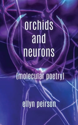 Orchids And Neurons: Molecular Poetry by Peirson, Ellyn