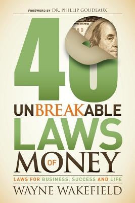 40 Unbreakable Laws of Money: Laws for Business, Success and Life by Wakefield, Wayne