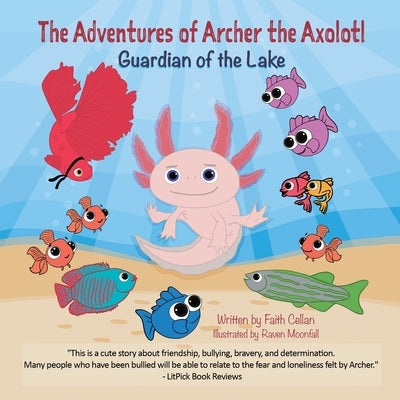 The Adventures of Archer the Axolotl: Guardian of the Lake by Cellan, Faith
