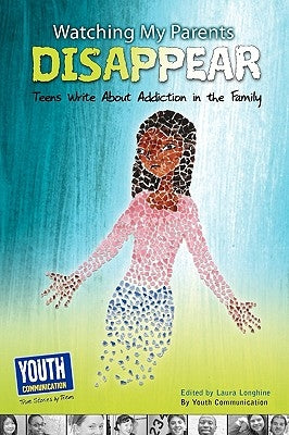 Watching My Parents Disappear: Teens Write about Addiction in the Family by Longhine, Laura