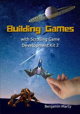 Building Games with Scrolling Game Development Kit 2 by Marty, Benjamin David
