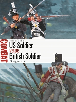 Us Soldier Vs British Soldier: War of 1812 by Adams, Gregg