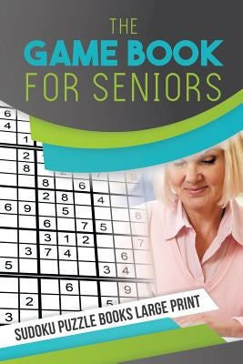 The Game Book for Seniors Sudoku Puzzle Books Large Print by Senor Sudoku