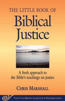 Little Book of Biblical Justice: A Fresh Approach to the Bible's Teachings on Justice by Marshall, Chris