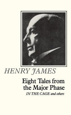 Eight Tales from the Major Phase: In the Cage and Others by James, Henry