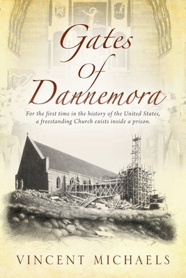 Gates of Dannemora: For the first time in the history of the United States, a freestanding Church exists inside a prison. by Michaels, Vincent