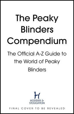 The Peaky Blinders Compendium: The Official A-Z Guide to the World of Peaky Blinders by Bbc One