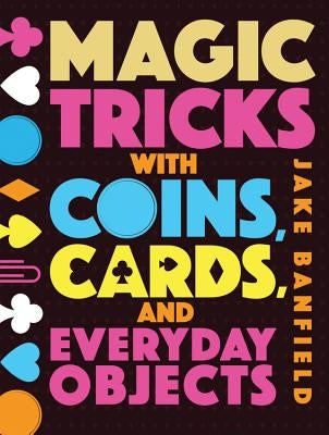Magic Tricks with Coins, Cards and Everyday Objects by Banfield, Jake