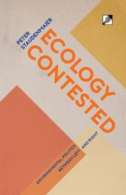 Ecology Contested: Environmental Politics between Left and Right by Staudenmaier, Peter