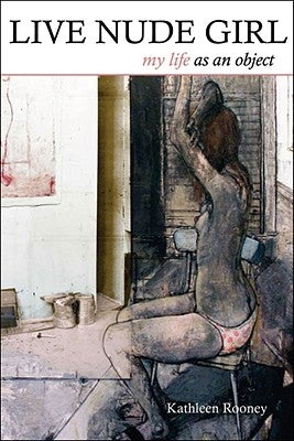 Live Nude Girl: My Life as an Object by Rooney, Kathleen