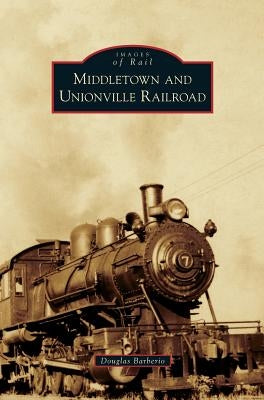 Middletown and Unionville Railroad by Barberio, Douglas