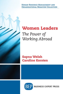 Women Leaders: The Power of Working Abroad by Welsh, Sapna