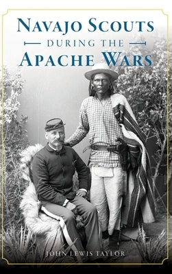 Navajo Scouts During the Apache Wars by Taylor, John Lewis