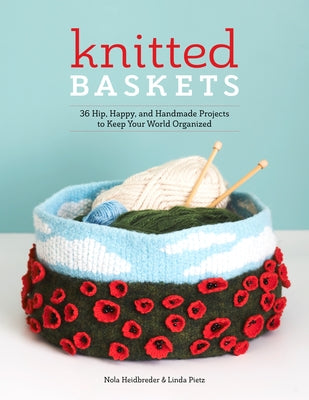 Knitted Baskets: 42 Hip, Happy, and Handmade Projects to Keep Your World Organized by Heidbreder, Nola