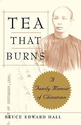 Tea That Burns: A Family Memoir of Chinatown by Hall, Bruce Edward