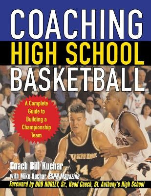 Coaching High School Basketball: A Complete Guide to Building a Championship Team by Kuchar, Bill