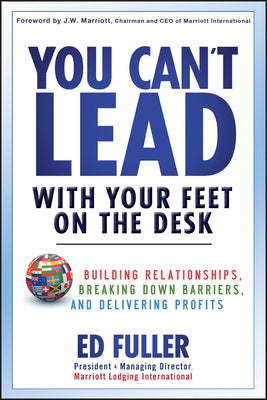 You Can't Lead with Your Feet on the Desk: Building Relationships, Breaking Down Barriers, and Delivering Profits by Fuller, Ed
