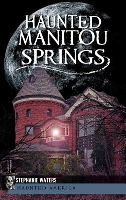 Haunted Manitou Springs by Waters, Stephanie