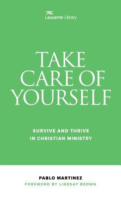 Take Care of Yourself: Survive and Thrive in Christian Ministry by Martinez, Pablo
