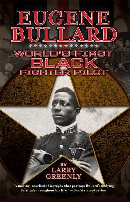 Eugene Bullard: World's First Black Fighter Pilot by Greenly, Larry W.