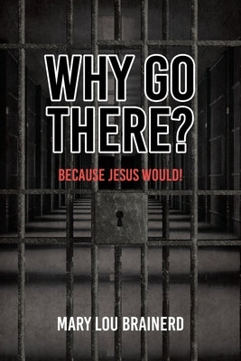 Why Go There?: Because Jesus Would! by Brainerd, Mary Lou