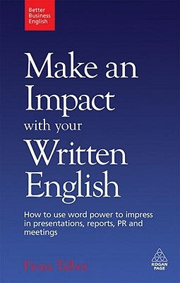 Make an Impact with Your Written English: How to Use Word Power to Impress in Presentations, Reports, PR and Meetings by Talbot, Fiona