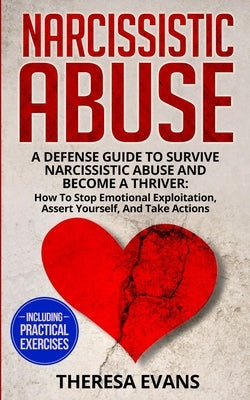Narcissistic Abuse: A Defense Guide To Survive Narcissistic Abuse And Become A Thriver: How To Stop Emotional Exploitation, Assert Yoursel by Evans, Theresa