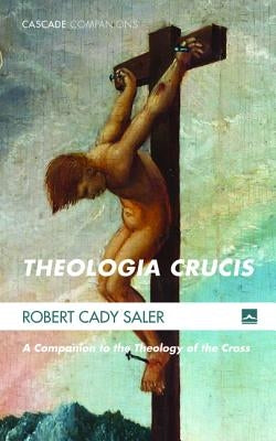 Theologia Crucis by Saler, Robert Cady