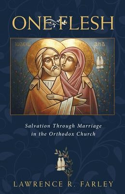 One Flesh: Salvation Through Marriage in the Orthodox Church by Farley, Lawrence R.