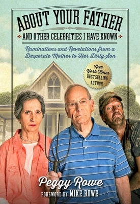 About Your Father and Other Celebrities I Have Known: Ruminations and Revelations from a Desperate Mother to Her Dirty Son by Rowe, Peggy