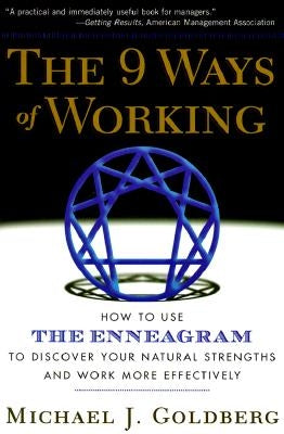 The 9 Ways of Working: How to Use the Enneagram to Discover Your Natural Strengths and Work More Effecively by Goldberg, Michael J.