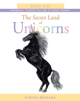 The Secret Land of Unicorns: Book One by Montana, Cynthia