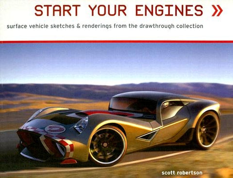 Start Your Engines: Surface Vehicle Sketches & Renderings from the Drawthrough Collection by Robertson, Scott