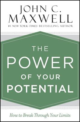 The Power of Your Potential: How to Break Through Your Limits by Maxwell, John C.