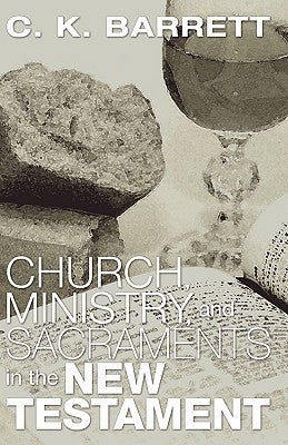 Church, Ministry, & Sacraments in the New Testament by Barrett, C. K.