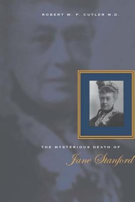 The Mysterious Death of Jane Stanford by Cutler, Robert W. P.