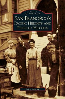San Francisco's Pacific Heights and Presidio Heights by O'Brien, Tricia