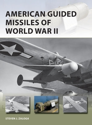 American Guided Missiles of World War II by Zaloga, Steven J.