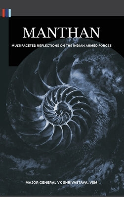 Manthan: Multifaceted Reflections on the Indian Armed Forces by Shrivastava, V. K.