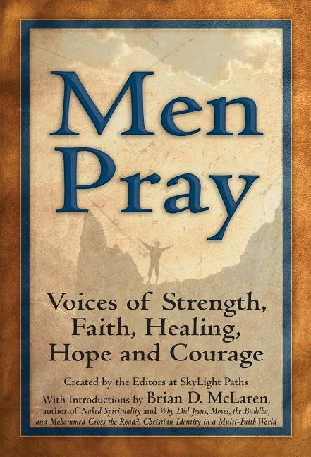 Men Pray: Voices of Strength, Faith, Healing, Hope and Courage by Editors at Skylight Paths Publishing