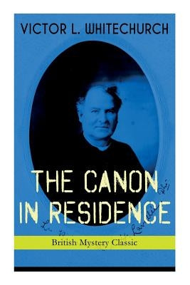 THE CANON IN RESIDENCE (British Mystery Classic): Identity Theft Thriller by Whitechurch, Victor L.